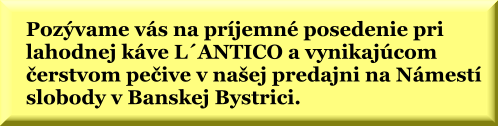 Pozývame vás na príjemné posedenie pri lahodnej káve L´ANTICO a vynikajúcom čerstvom pečive v našej predajni na Námestí  slobody v Banskej Bystrici.